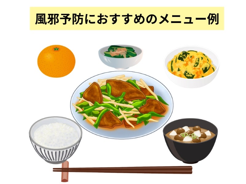 風邪予防におすすめのメニュー。主食…ご飯、雑穀ご飯、うどんなど 主菜…レバニラ炒め、豚レバーの唐揚げ、銀だらの煮付けなど 副菜…かぼちゃサラダ、ほうれん草のごま和え、ブロッコリーのおひたしなど 汁物…きのこの味噌汁、野菜スープなど デザート…みかん、キウイフルーツ、柿など